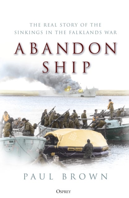 Abandon Ship - The Real Story of the Sinkings in the Falklands War