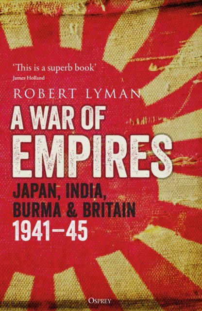A War of Empires - Japan, India, Burma & Britain: 1941–45