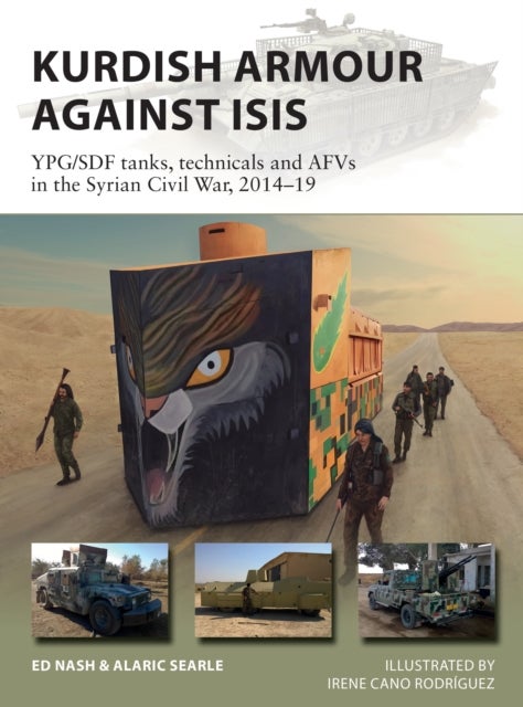 Kurdish Armour Against ISIS - YPG/SDF tanks, technicals and AFVs in the Syrian Civil War, 2014–19