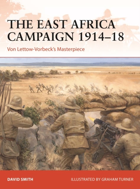 The East Africa Campaign 1914¿18 - Von Lettow-Vorbeck’s Masterpiece