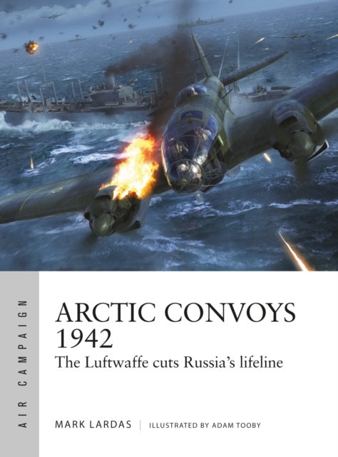 Arctic Convoys 1942 - The Luftwaffe cuts Russia's lifeline