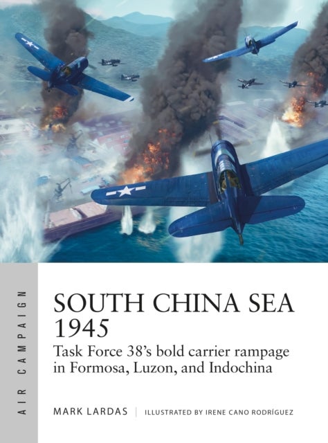 South China Sea 1945 - Task Force 38's bold carrier rampage in Formosa, Luzon, and Indochina