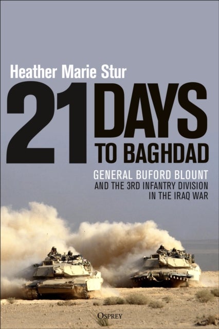21 Days to Baghdad - General Buford Blount and the 3rd Infantry Division in the Iraq War