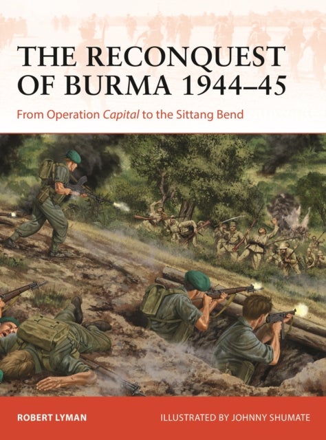 The Reconquest of Burma 1944¿45 - From Operation Capital to the Sittang Bend