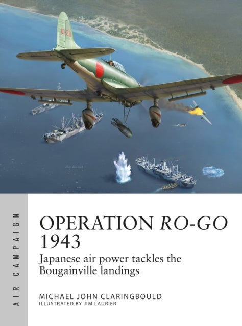 Operation Ro-Go 1943 - Japanese air power tackles the Bougainville landings
