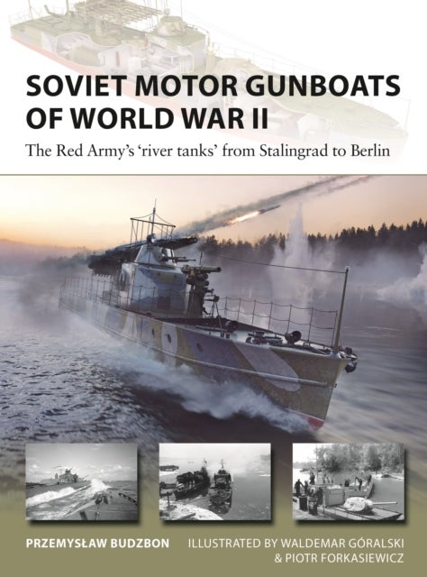 Soviet Motor Gunboats of World War II - The Red Army's 'river tanks' from Stalingrad to Berlin