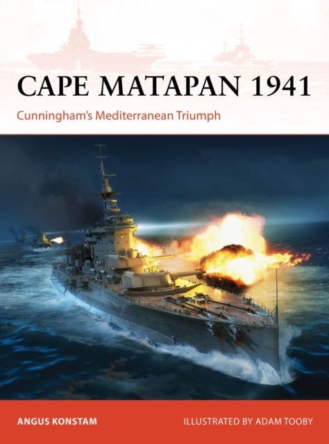 Cape Matapan 1941 - Cunningham’s Mediterranean Triumph