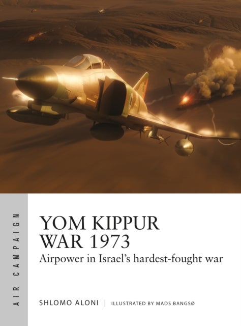 Yom Kippur War 1973 - Airpower in Israel's hardest-fought war