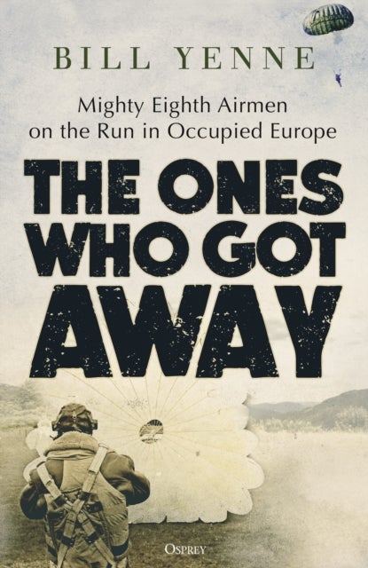 The Ones Who Got Away - Mighty Eighth Airmen on the Run in Occupied Europe