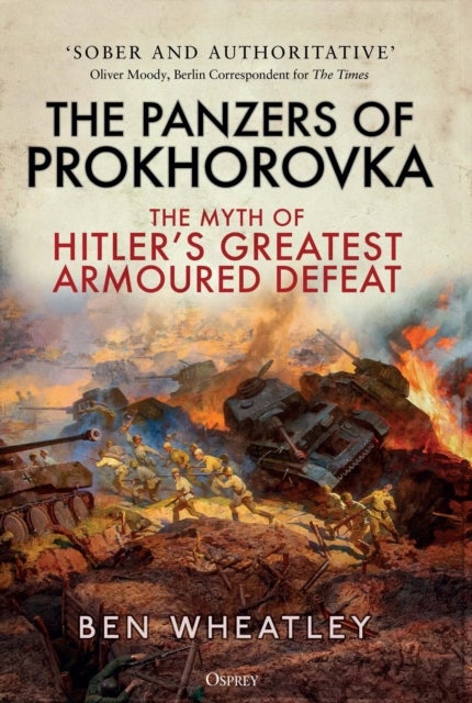 The Panzers of Prokhorovka - The Myth of Hitler’s Greatest Armoured Defeat