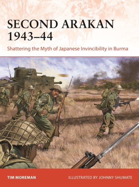 Second Arakan 1943–44 - Shattering the Myth of Japanese Invincibility in Burma