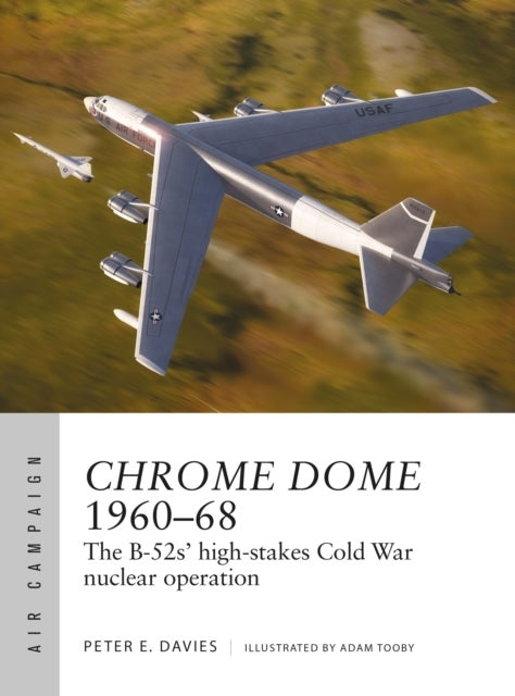Chrome Dome 1960¿68 - The B-52s' high-stakes Cold War nuclear operation