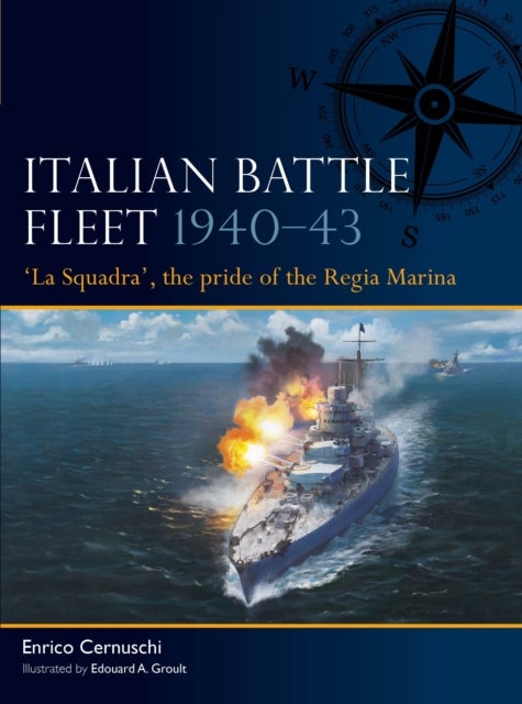 Italian Battle Fleet 1940¿43 - 'La Squadra', the pride of the Regia Marina