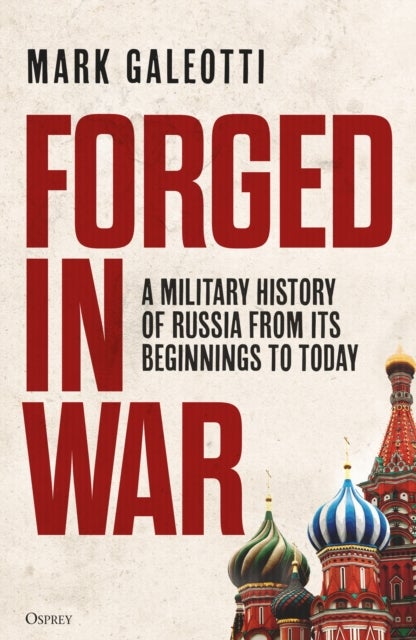 Forged in War - A military history of Russia from its beginnings to today
