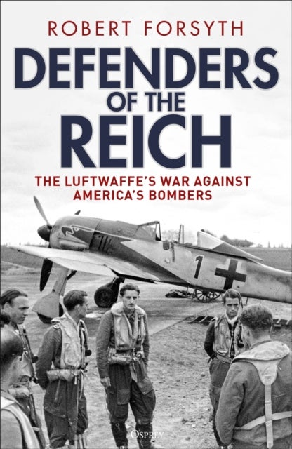 Defenders of the Reich - The Luftwaffe’s War Against America’s Bombers