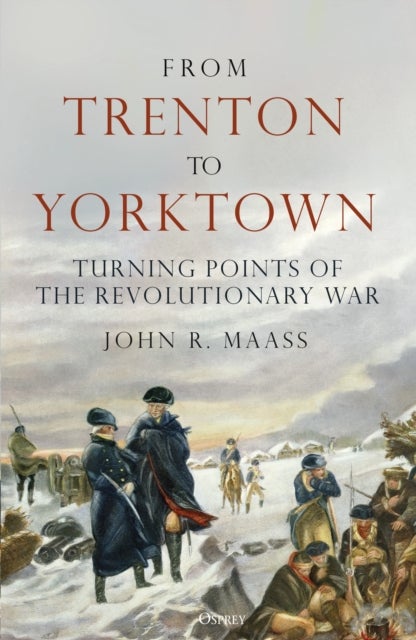 From Trenton to Yorktown - Turning Points of the Revolutionary War