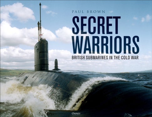 Secret Warriors - British Submarines in the Cold War