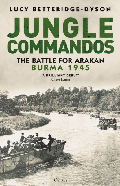 Jungle Commandos - The Battle for Arakan, Burma 1945