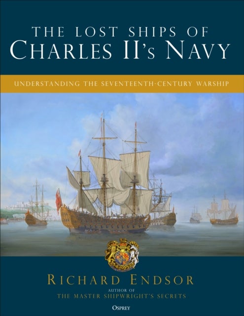 The Lost Ships of Charles II's Navy - Understanding the Seventeenth-Century Warship