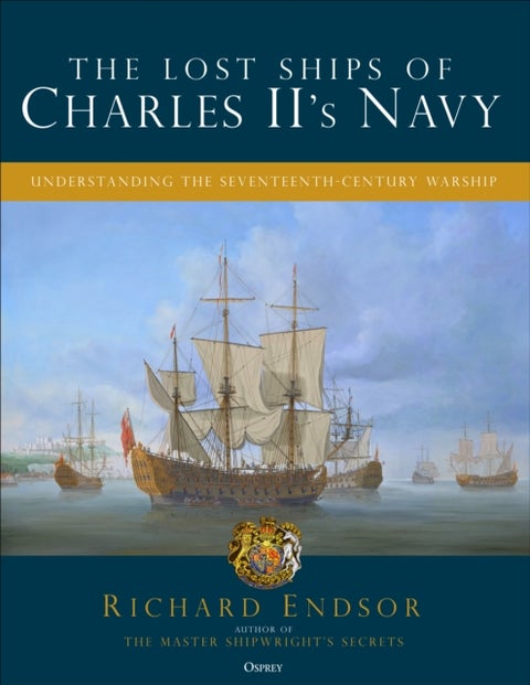 The Lost Ships of Charles II's Navy - Understanding the Seventeenth-Century Warship