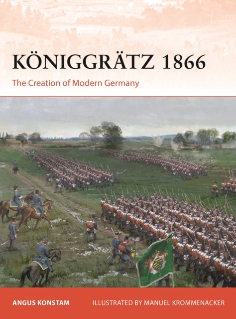 Koniggratz 1866 - The Creation of Modern Germany
