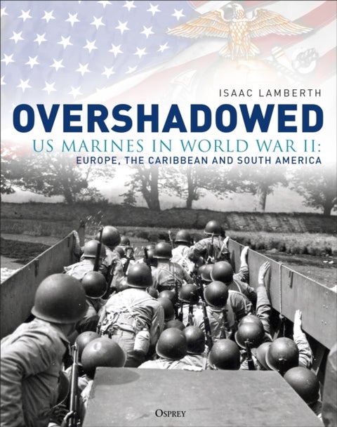 Overshadowed - US Marines in World War II: Europe, the Caribbean, and South America