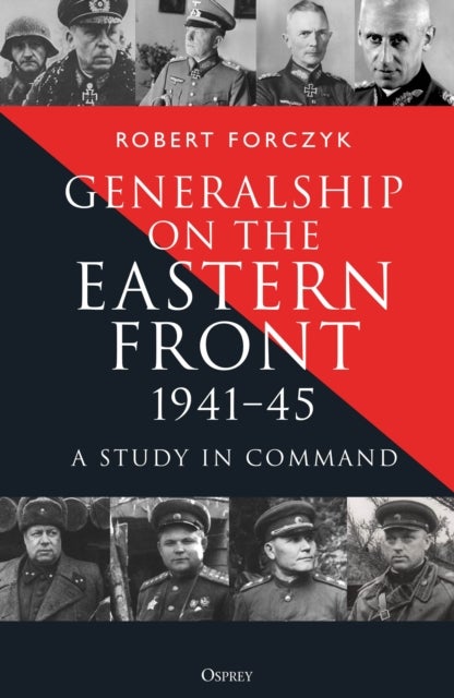 Generalship on the Eastern Front, 1941–45 - A Study in Command