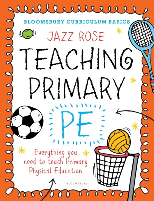 Bloomsbury Curriculum Basics: Teaching Primary PE - Everything you need to teach Primary PE