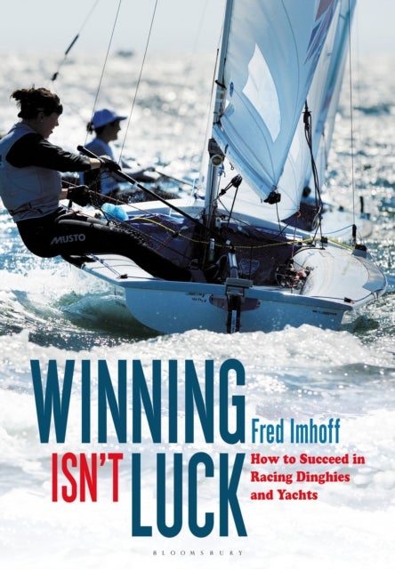 Winning Isn't Luck - How to Succeed in Racing Dinghies and Yachts