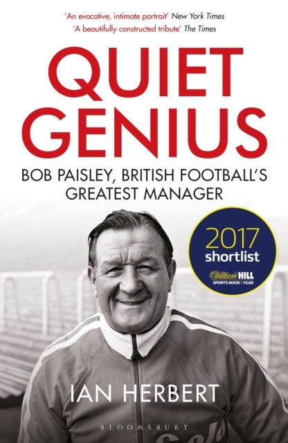 Quiet Genius - Bob Paisley, British football’s greatest manager SHORTLISTED FOR THE WILLIAM HILL SPORTS BOOK OF THE YEAR 2017