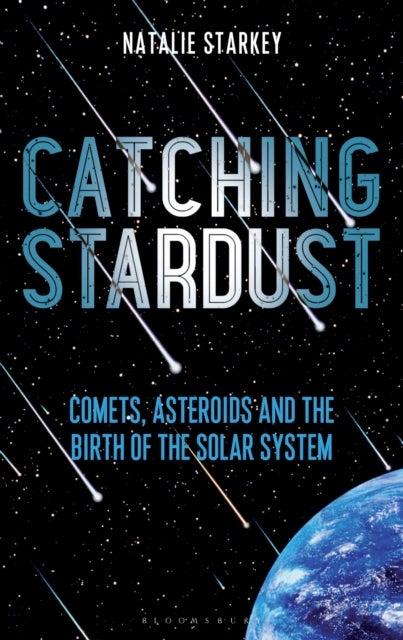 Catching Stardust - Comets, Asteroids and the Birth of the Solar System