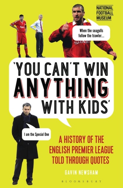 You Can¿t Win Anything With Kids - A History of the English Premier League Told Through Quotes
