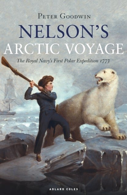 Nelson's Arctic Voyage - The Royal Navy’s first polar expedition 1773