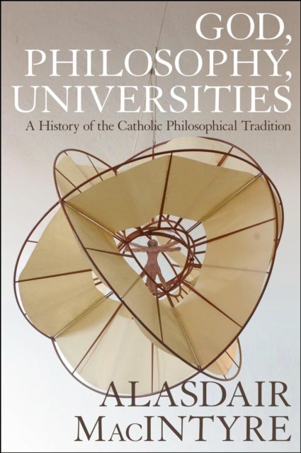 God, Philosophy, Universities - A  History of the Catholic Philosophical Tradition