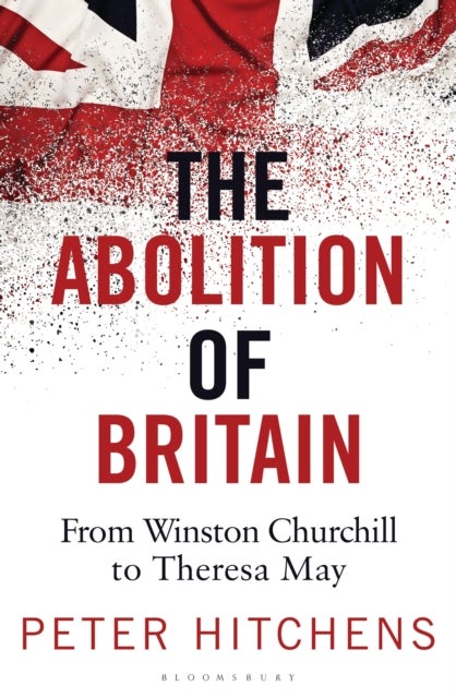 The Abolition of Britain - From Winston Churchill to Theresa May