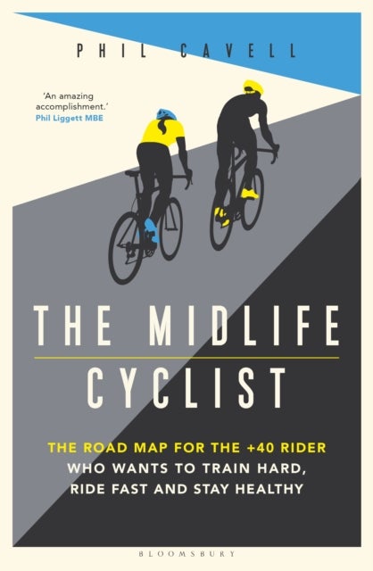 The Midlife Cyclist - The Road Map for the +40 Rider Who Wants to Train Hard, Ride Fast and Stay Healthy