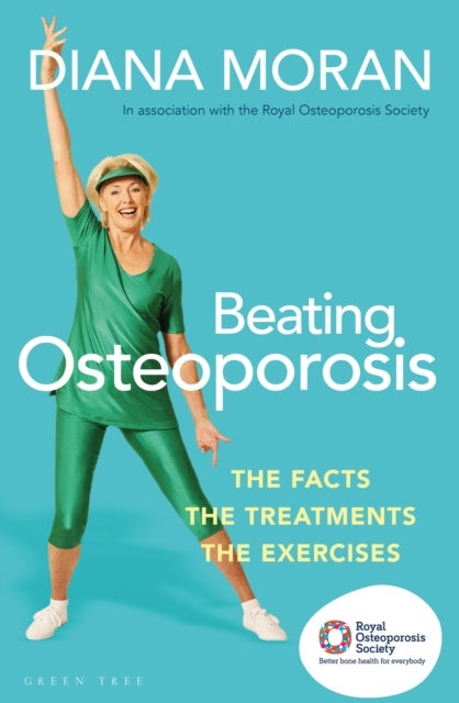Beating Osteoporosis - The Facts, The Treatments, The Exercises