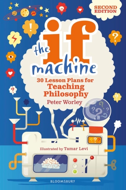 The If Machine, 2nd edition - 30 Lesson Plans for Teaching Philosophy