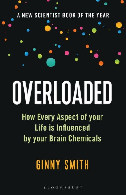 Overloaded - How Every Aspect of Your Life is Influenced by Your Brain Chemicals
