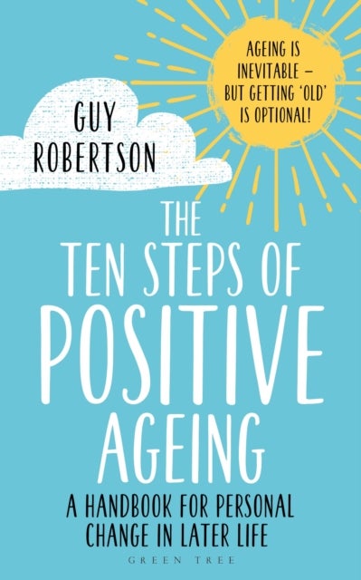 The Ten Steps of Positive Ageing - A handbook for personal change in later life