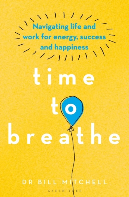 Time to Breathe - Navigating Life and Work for Energy, Success and Happiness