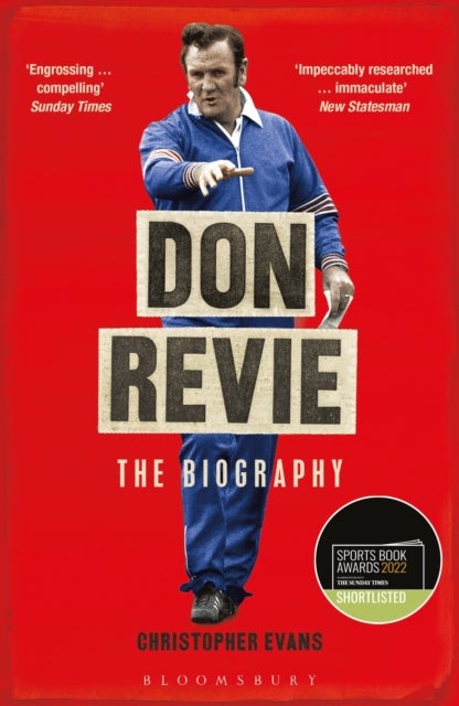 Don Revie - The Biography: Shortlisted for THE SUNDAY TIMES Sports Book Awards 2022
