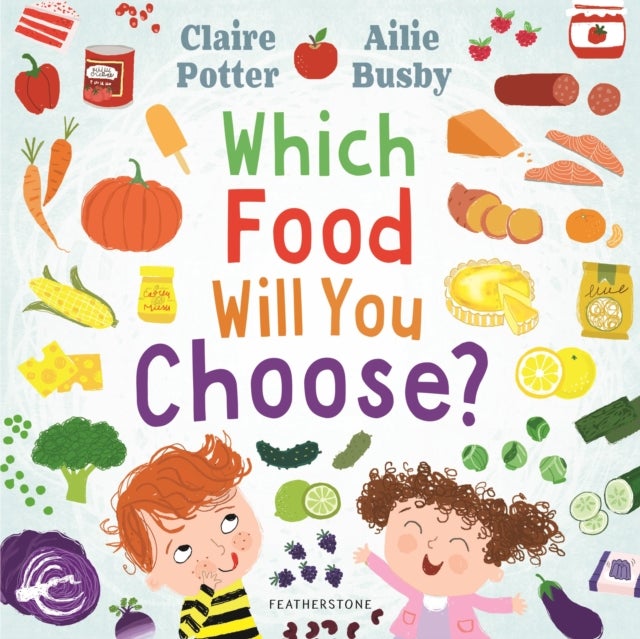 Which Food Will You Choose? - An entertaining story to entice fussy eaters to explore a whole new world of colourful food!