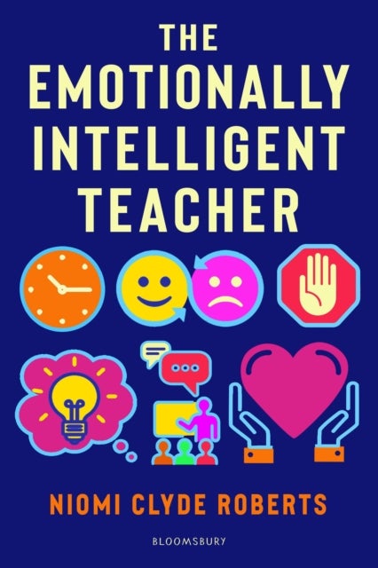 The Emotionally Intelligent Teacher - Enhance teaching, improve wellbeing and build positive relationships