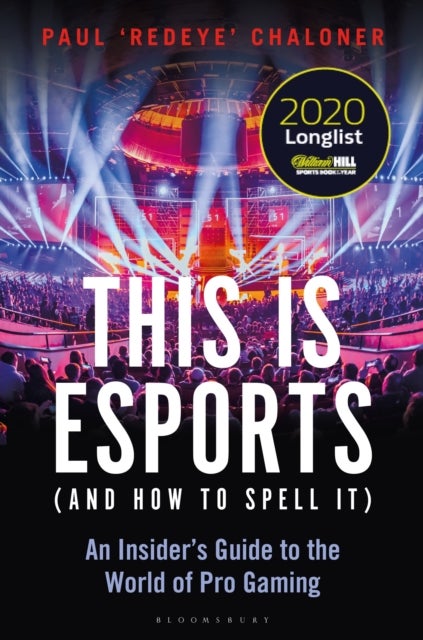 This is esports (and How to Spell it) ¿ LONGLISTED FOR THE WILLIAM HILL SPORTS BOOK AWARD 2020 - An Insider’s Guide to the World of Pro Gaming