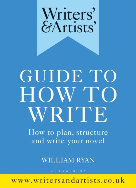 Writers' & Artists' Guide to How to Write - How to plan, structure and write your novel