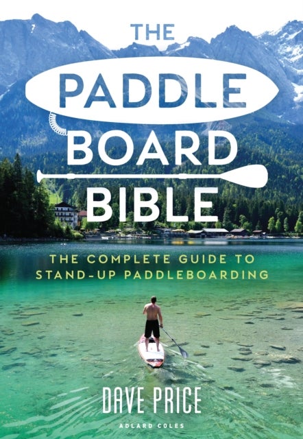 The Paddleboard Bible - The complete guide to stand-up paddleboarding
