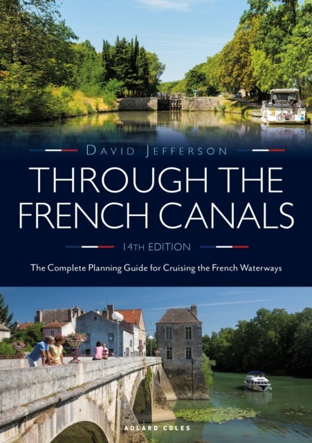 Through the French Canals - The Complete Planning Guide to Cruising the French Waterways
