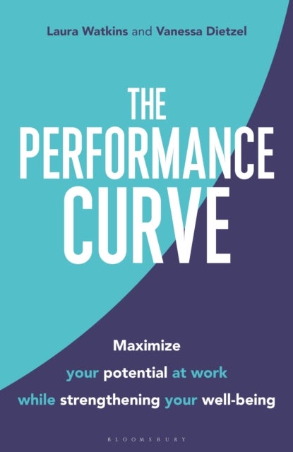 The Performance Curve - Maximize Your Potential at Work while Strengthening Your Well-being