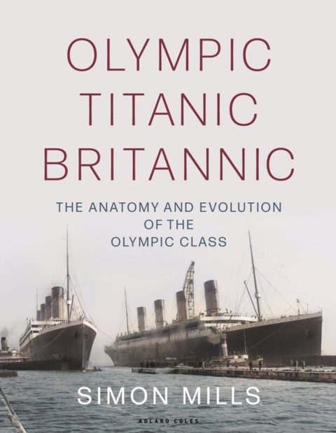 Olympic Titanic Britannic - The anatomy and evolution of the Olympic Class